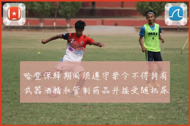 哈登保释期间须遵守禁令不得持有武器酒精和管制药品并接受随机尿检